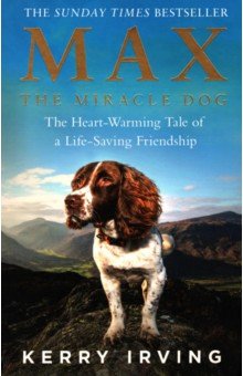 Max the Miracle Dog. The Heart-warming Tale of a Life-saving Friendship
