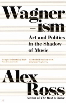 Wagnerism. Art and Politics in the Shadow of Music