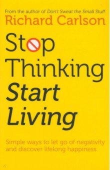 Stop Thinking, Start Living. Discover Lifelong Happiness