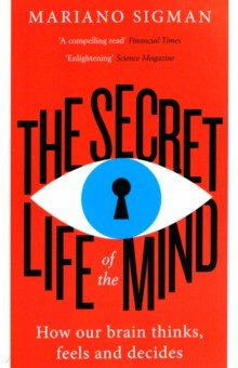 The Secret Life of the Mind. How Our Brain Thinks, Feels and Decides