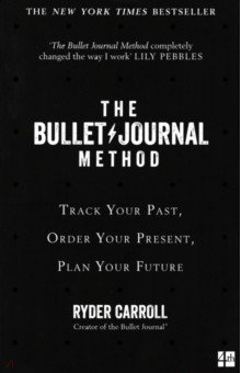 The Bullet Journal Method. Track Your Past, Order Your Present, Plan Your Future