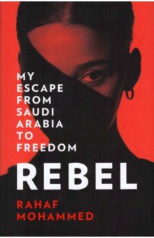 Rebel. My Escape from Saudi Arabia to Freedom