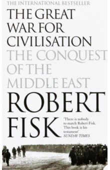 The Great War for Civilisation. The Conquest of the Middle East