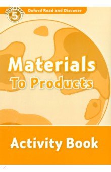 Oxford Read and Discover. Level 5. Materials to Products. Activity Book