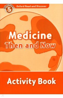 Oxford Read and Discover. Level 5. Medicine Then and Now. Activity Book