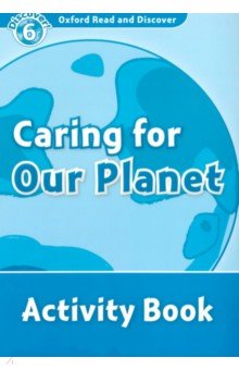 Oxford Read and Discover. Level 6. Caring For Our Planet. Activity Book