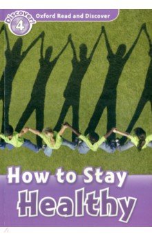 Oxford Read and Discover. Level 4. How to Stay Healthy