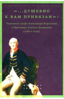 "...душевно к вам привязан". Переписка графа Александра Воронцова и бригадира Алексея Дьяконова