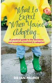 What to Expect When You're Adopting... A practical guide to the decisions and emotions involved in a