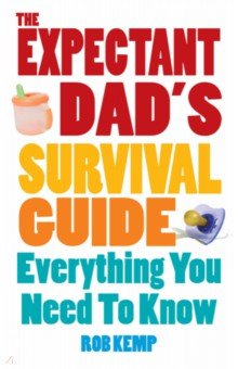 The Expectant Dad's Survival Guide. Everything You Need to Know