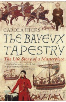 The Bayeux Tapestry. The Life Story of a Masterpiece