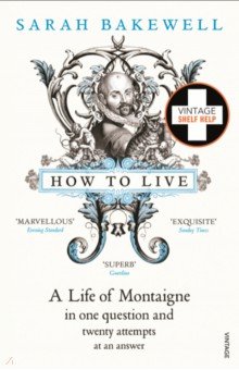 How to Live. A Life of Montaigne in one question and twenty attempts at an answer