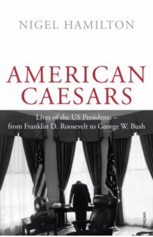 American Caesars. Lives of the US Presidents, from Franklin D. Roosevelt to George W. Bush