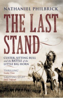 The Last Stand. Custer, Sitting Bull and the Battle of the Little Big Horn