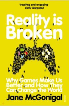 Reality is Broken. Why Games Make Us Better and How They Can Change the World