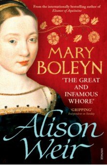 Mary Boleyn. 'The Great and Infamous Whore'