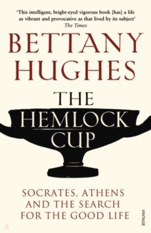 The Hemlock Cup. Socrates, Athens and the Search for the Good Life