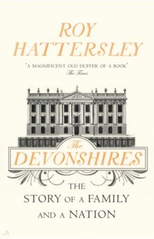 The Devonshires. The Story of a Family and a Nation
