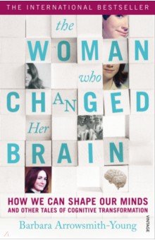 The Woman Who Changed Her Brain. How We Can Shape our Minds and Other Tales