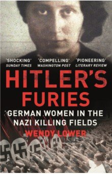 Hitler's Furies. German Women in the Nazi Killing Fields