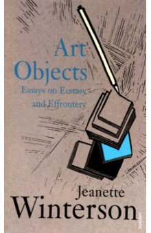 Art Objects. Essays on Ecstasy and Effrontery