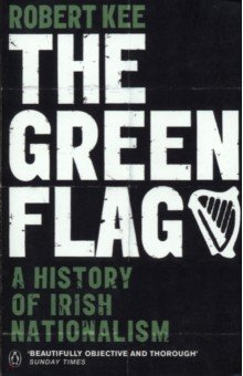 The Green Flag. A History of Irish Nationalism