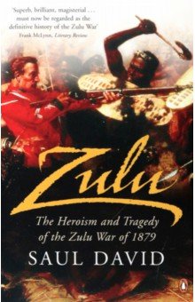 Zulu. The Heroism and Tragedy of the Zulu War of 1879