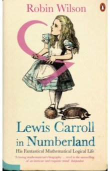 Lewis Carroll in Numberland. His Fantastical Mathematical Logical Life