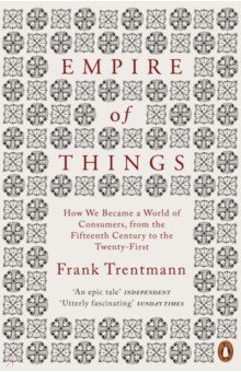 Empire of Things. How We Became a World of Consumers, from the Fifteenth Century to the Twenty-First