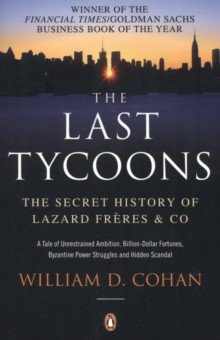 The Last Tycoons. The Secret History of Lazard Freres & Co.