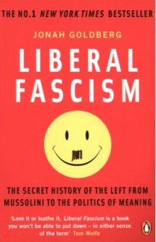 Liberal Fascism. The Secret History of the Left from Mussolini to the Politics of Meaning