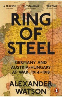 Ring of Steel. Germany and Austria-Hungary at War, 1914-1918