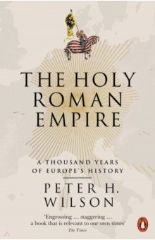 The Holy Roman Empire. A Thousand Years of Europe's History