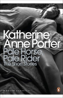 Pale Horse, Pale Rider. The Selected Stories of Katherine Anne Porter