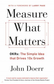 Measure What Matters. OKRs - The Simple Idea that Drives 10x Growth