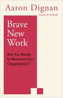 Brave New Work. Are You Ready to Reinvent Your Organization?