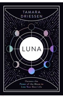 Luna. Harness the Power of the Moon to Live Your Best Life