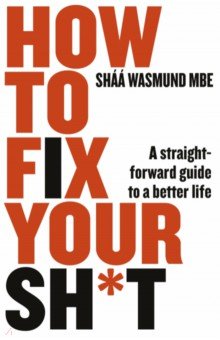 How to Fix Your Sh*t. A Straightforward Guide to a Better Life