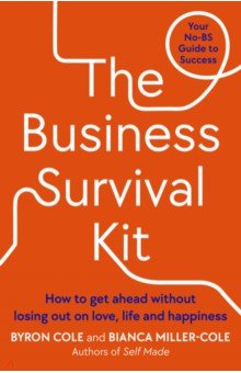 The Business Survival Kit. How to get ahead without losing out on love, life and happiness