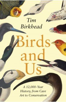 Birds and Us. A 12,000 Year History, from Cave Art to Conservation