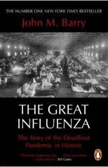 The Great Influenza. The Story of the Deadliest Pandemic in History