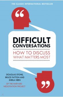 Difficult Conversations. How to Discuss What Matters Most