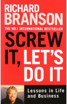 Screw It, Let's Do It. Lessons in Life and Business