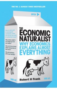 The Economic Naturalist. Why Economics Explains Almost Everything