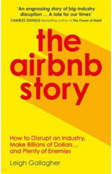 The Airbnb Story. How Three Guys Disrupted an Industry, Made Billions of Dollars...
