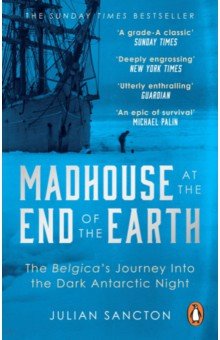 Madhouse at the End of the Earth. The Belgica's Journey into the Dark Antarctic Night