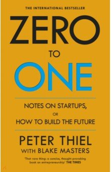 Zero to One. Notes on Start Ups, or How to Build the Future