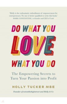 Do What You Love, Love What You Do. The Empowering Secrets to Turn Your Passion into Profit