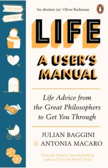 Life. A User’s Manual. Life Advice from the Great Philosophers to Get You Through