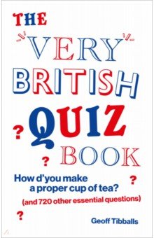 The Very British Quiz Book. How d’you make a proper cup of tea? and 720 other essential questions